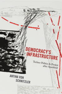 Antina von Schnitzler — Democracy's Infrastructure: Techno-Politics and Protest after Apartheid