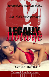 Arnica Butler — Legally Hotwife: Working Off My Husband's Mob Debt