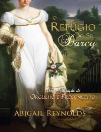 Abigail Reynolds [Reynolds, Abigail] — O Refúgio do Sr. Darcy