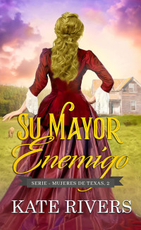 Kate Rivers — SU MAYOR ENEMIGO (MUJERES DE TEXAS Nº 2)