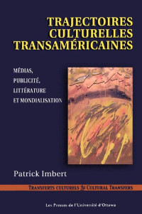 Patrick Imbert — Trajectoires culturelles transaméricaines: Médias, publicité, littérature et mondialisation