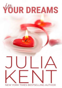 Julia Kent — In Your Dreams. A Her Billionaires Prequel