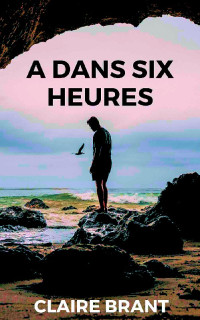 Claire Brant — A dans six heures