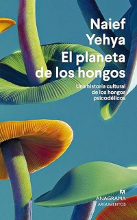 Naief Yehya — El planeta de los hongos