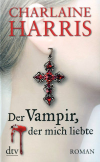 Harris, Charlaine — Sookie Stackhouse 04 - Der Vampir der mich liebte