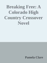 Pamela Clare — Breaking Free: A Colorado High Country Crossover Novel