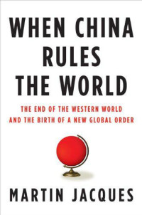 Martin Jacques — When China rules the world: the rise of the middle kingdom and the end of the western world