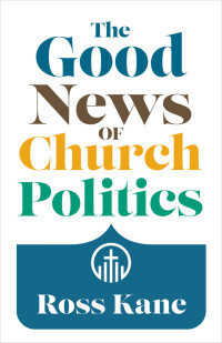 Ross Kane; — The Good News of Church Politics