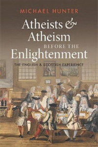MICHAEL HUNTER — Atheists and Atheism before the Enlightenment: The English and Scottish Experience