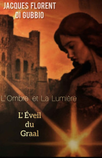 Jacques Florent Di Gubbio — L'Ombre et La Lumière : L'Éveil du Graal