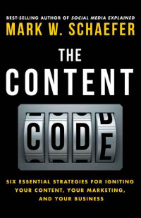 Mark Schaefer — The Content Code: Six essential strategies to ignite your content, your marketing, and your business