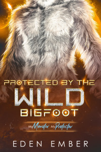 Eden Ember — Protected by the Wild Bigfoot: A Sci-Fi Monster Romance