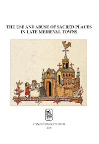 Paul Trio / Marjan De Smet — The Use and Abuse of Sacred Places in Late Medieval Towns