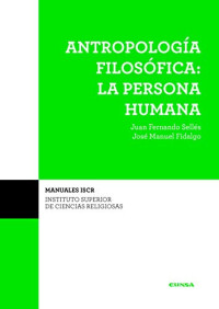 Juan Fernando Sellés Dauder, José Manuel Fidalgo Alaiz — (ISCR) ANTROPOLOGÍA FILOSÓFICA: LA PERSONA HUMANA