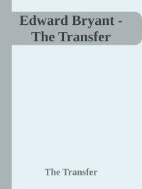 The Transfer — Edward Bryant - The Transfer