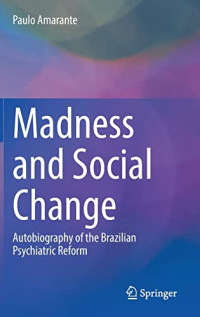 Paulo Amarante — Madness and Social Change: Autobiography of the Brazilian Psychiatric Reform