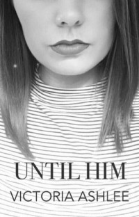 Victoria Ashlee — Until Him: Book 3 - Until Then Series