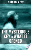 Louisa May Alcott — THE MYSTERIOUS KEY & WHAT IT OPENED