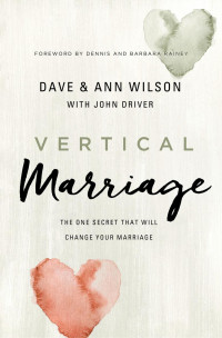 Dave & Ann Wilson & John Driver — Vertical Marriage: The One Secret That Will Change Your Marriage