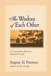 Eugene H. Peterson — The Wisdom of Each Other: A Conversation Between Spiritual Friends