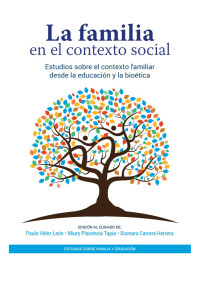 Vélez León & Paulo & Placencia Tapia & Miury & Carrera Herrera & Xiomara — La familia en el contexto social. Estudios sobre el contexto familiar desde la educación y la bioética