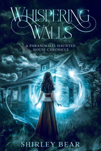 Shirley Bear Fedorak — Whispering Walls: A Paranormal Haunted House Chronicle