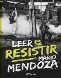 Mario Mendoza — Leer es resistir