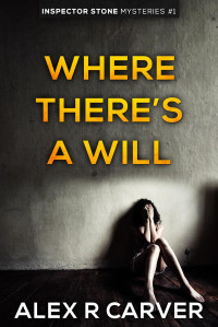 Alex R Carver — Where There's a Will (Inspector Stone Mysteries, #1)