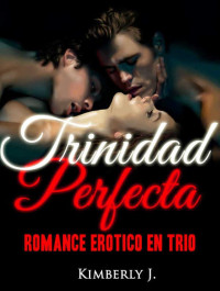 Kimberly J. — ERÓTICA: Trinidad Perfecta (Romance Erótico en Trío, Pasión, Sexo y Lujuria) (Spanish Edition)