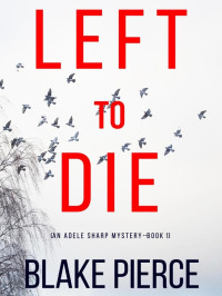 Blake Pierce — Left To Die: An Adele Sharp Mystery 01