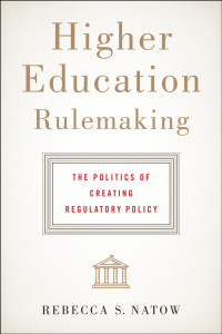 Rebecca S. Natow — Higher Education Rulemaking: The Politics of Creating Regulatory Policy