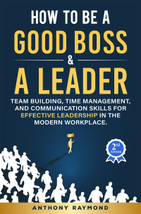 Anthony Raymond — How to be a Good Boss and a Leader