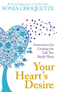 Sonia Choquette — Your Heart’s Desire: Instructions for Creating the Life You Really Want