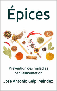 Méndez, José Antonio Gelpi & José Antonio Gelpi Méndez — Épices : prévention des maladies par l'alimentation