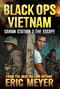 Eric Meyer — Saigon Station II: The Escape (Black Ops Vietnam Book 8)