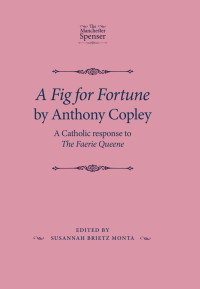 Susannah Monta — A Fig for Fortune by Anthony Copley: A Catholic response to The Faerie Queene