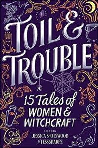 Tess Sharpe  — Toil & Trouble: 15 Tales of Women & Witchcraft