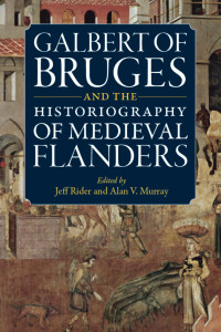 Murray, Alan V., Rider, Jeff — Galbert of Bruges and the Historiography of Medieval Flanders