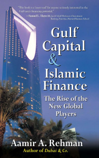 Aamir A. Rehman — Gulf Capital and Islamic Finance: The Rise of the New Global Players