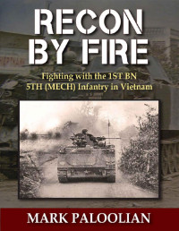 Mark Paloolian — Recon By Fire: Fighting with the 1ST BN 5TH (MECH) Infantry in Vietnam