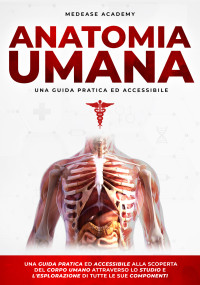 Cooper, Wilmot & Academy, MedEase — Anatomia Umana: Una Guida Pratica e Accessibile alla Scoperta del Corpo Umano Attraverso lo Studio e l’Esplorazione di Tutte le Sue Componenti (Italian Edition)