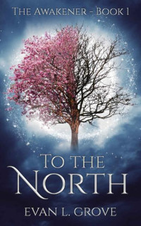 Evan Grove — To the North (The Awakener Book 1)