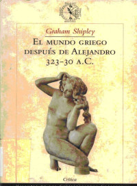 Graham Shipley — El Mundo Griego Despues de Alejandro, 323-30 A.c.