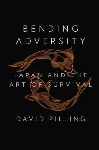 David Pilling — Bending Adversity: Japan and the Art of Survival