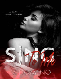 V Domino — Sing To Me (A Dark Renzetti Series Book 1)