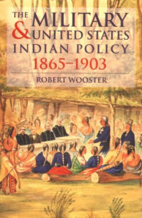 Robert Wooster — The Military and United States Indian Policy 1865-1903