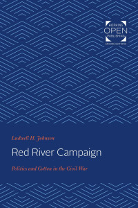 Ludwell Johnson — Red River Campaign: Politics and Cotton in the Civil War