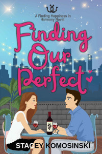 Stacey Komosinski — Finding Our Perfect: A Forced Proximity, Heart and Heat Romance (Finding Happiness in Harmony Book 5)