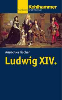 Anuschka Tischer — Ludwig XIV.