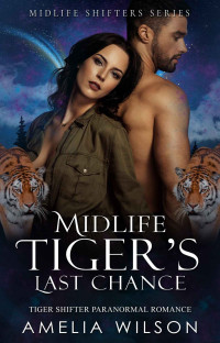 Amelia Wilson — Midlife Tiger's Last Chance: Tiger Shifter Paranormal Romance (Midlife Shifters Series Book 5)